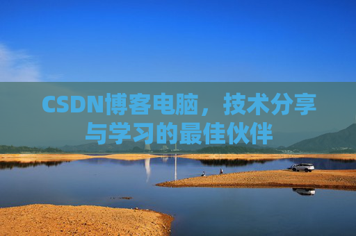 CSDN博客电脑，技术分享与学习的最佳伙伴